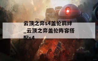 云顶之弈s4盖伦羁绊_云顶之弈盖伦阵容搭配s4