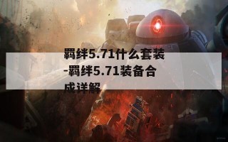 羁绊5.71什么套装-羁绊5.71装备合成详解