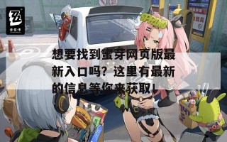 想要找到蜜芽网页版最新入口吗？这里有最新的信息等你来获取！