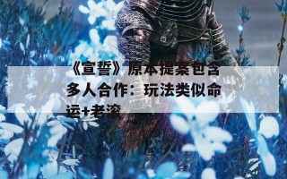 《宣誓》原本提案包含多人合作：玩法类似命运+老滚