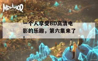 一个人享受BD高清电影的乐趣，第六集来了！