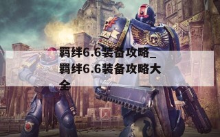 羁绊6.6装备攻略_羁绊6.6装备攻略大全