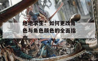 绝地求生：如何更改角色与角色颜色的全面指南
