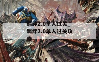 羁绊2.0单人过关_羁绊2.0单人过关攻略