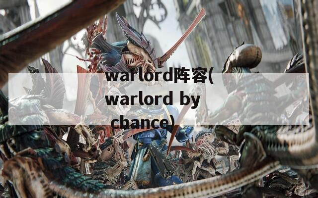 warlord阵容(warlord by chance)-第1张图片-一粒游戏网