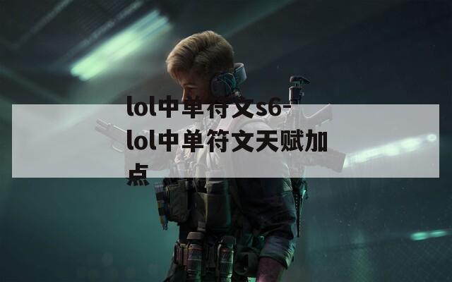 lol中单符文s6-lol中单符文天赋加点-第1张图片-一粒游戏网