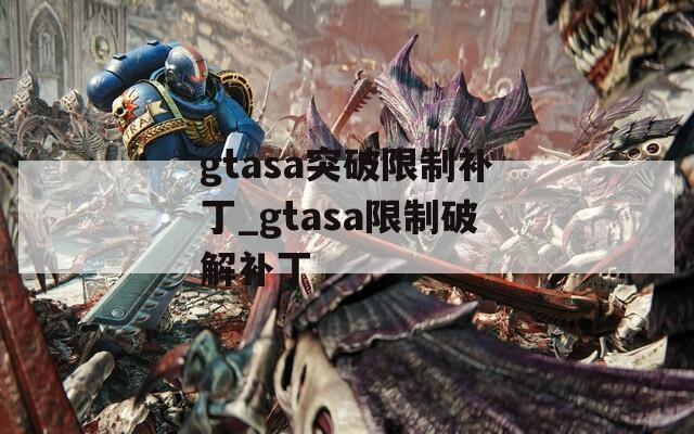 gtasa突破限制补丁_gtasa限制破解补丁-第1张图片-一粒游戏网