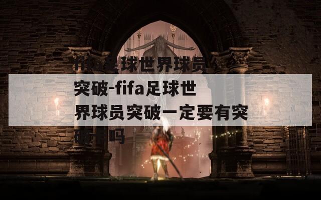 fifa足球世界球员突破-fifa足球世界球员突破一定要有突破卡吗-第1张图片-一粒游戏网