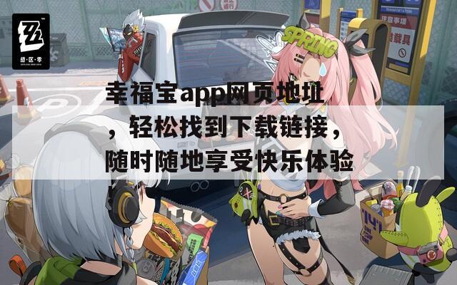 幸福宝app网页地址，轻松找到下载链接，随时随地享受快乐体验！-第1张图片-一粒游戏网