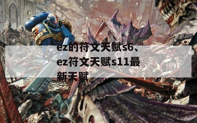 ez的符文天赋s6、ez符文天赋s11最新天赋-第1张图片-一粒游戏网