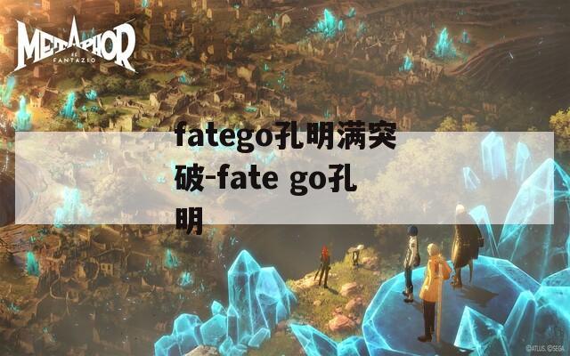 fatego孔明满突破-fate go孔明-第1张图片-一粒游戏网