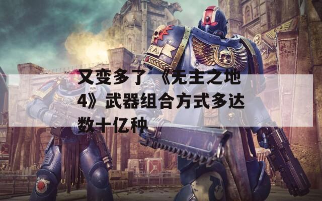 又变多了 《无主之地4》武器组合方式多达数十亿种-第1张图片-一粒游戏网