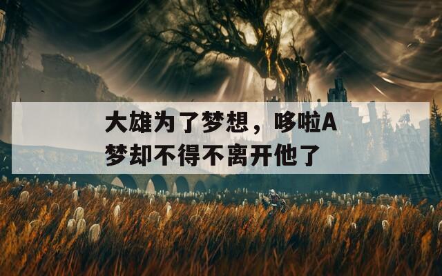 大雄为了梦想，哆啦A梦却不得不离开他了-第1张图片-一粒游戏网