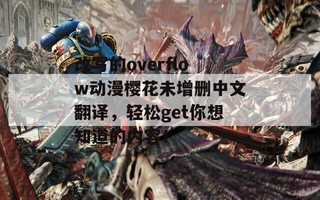 改写的overflow动漫樱花未增删中文翻译，轻松get你想知道的内容！-第1张图片-一粒游戏网