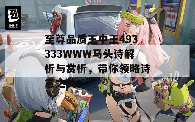 至尊品质王中王493333WWW马头诗解析与赏析，带你领略诗意之美-第1张图片-一粒游戏网
