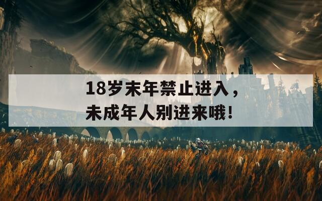 18岁末年禁止进入，未成年人别进来哦！-第1张图片-一粒游戏网