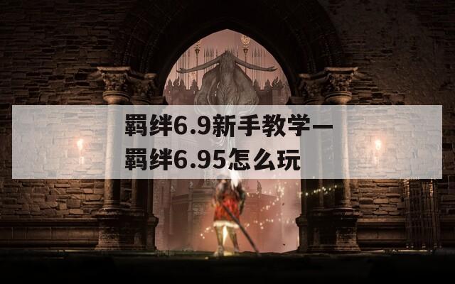 羁绊6.9新手教学—羁绊6.95怎么玩-第1张图片-一粒游戏网