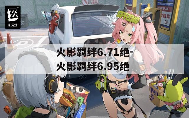火影羁绊6.71绝-火影羁绊6.95绝-第1张图片-一粒游戏网