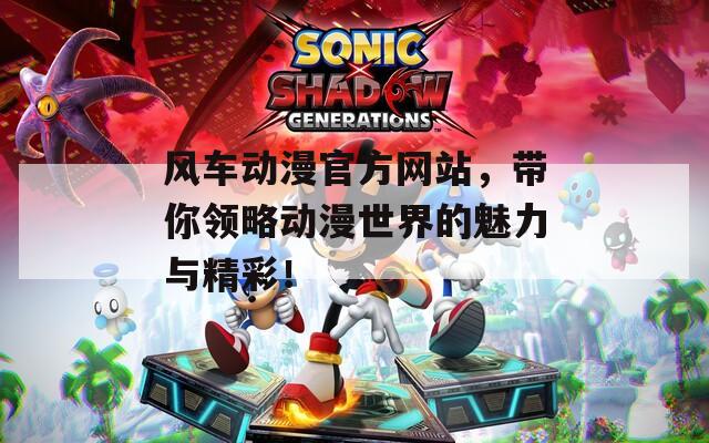 风车动漫官方网站，带你领略动漫世界的魅力与精彩！-第1张图片-一粒游戏网