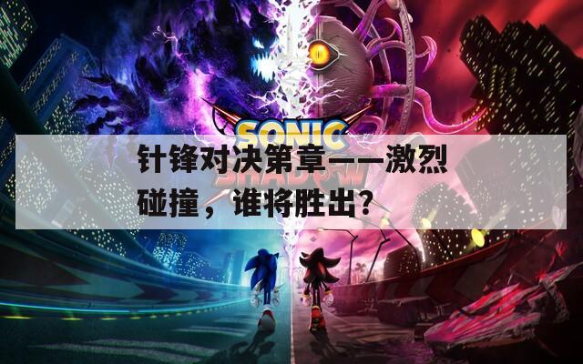针锋对决第章——激烈碰撞，谁将胜出？-第1张图片-一粒游戏网