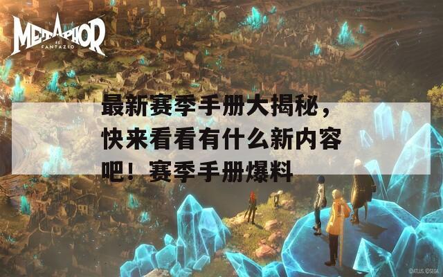 最新赛季手册大揭秘，快来看看有什么新内容吧！赛季手册爆料-第1张图片-一粒游戏网