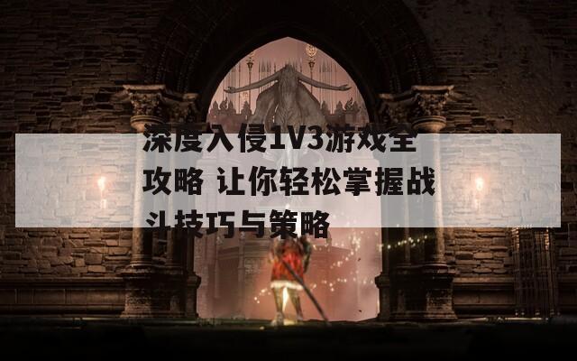 深度入侵1V3游戏全攻略 让你轻松掌握战斗技巧与策略-第1张图片-一粒游戏网
