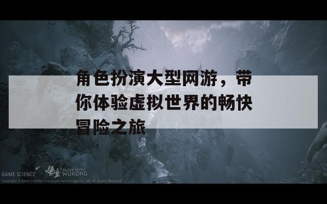 角色扮演大型网游，带你体验虚拟世界的畅快冒险之旅-第1张图片-一粒游戏网
