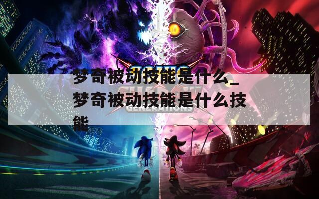 梦奇被动技能是什么_梦奇被动技能是什么技能-第1张图片-一粒游戏网