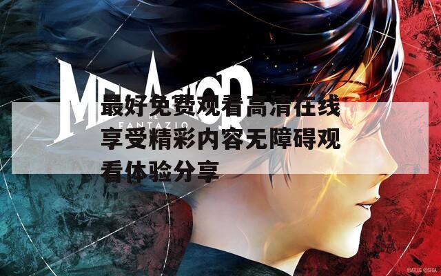 最好免费观看高清在线享受精彩内容无障碍观看体验分享-第1张图片-一粒游戏网