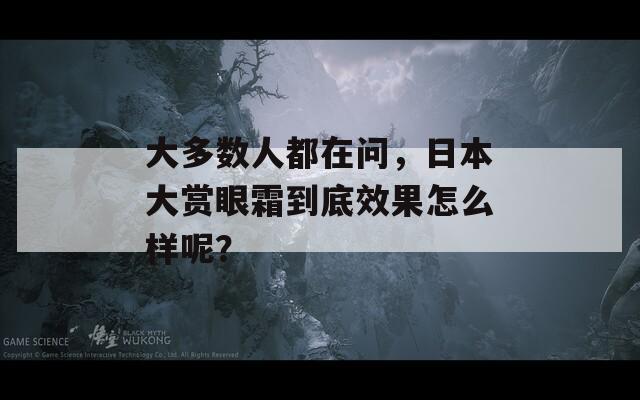 大多数人都在问，日本大赏眼霜到底效果怎么样呢？-第1张图片-一粒游戏网