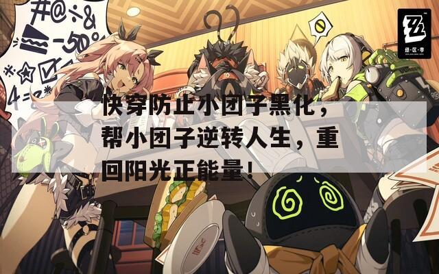 快穿防止小团子黑化，帮小团子逆转人生，重回阳光正能量！-第1张图片-一粒游戏网
