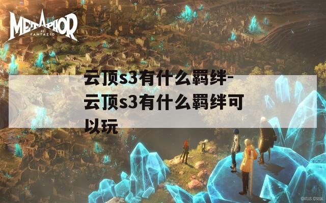 云顶s3有什么羁绊-云顶s3有什么羁绊可以玩-第1张图片-一粒游戏网