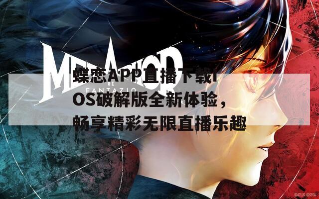 蝶恋APP直播下载IOS破解版全新体验，畅享精彩无限直播乐趣-第1张图片-一粒游戏网