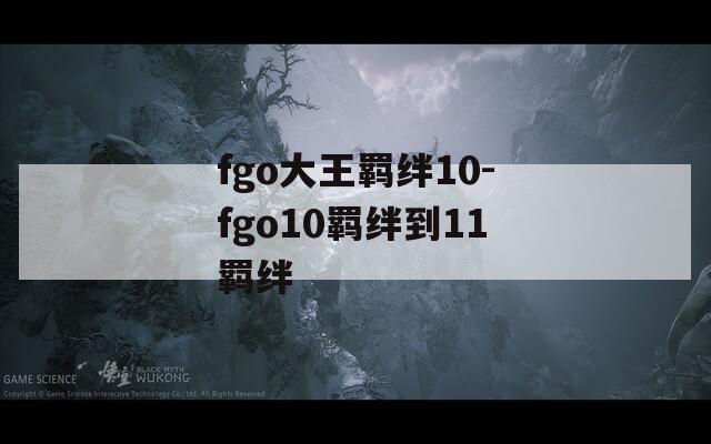 fgo大王羁绊10-fgo10羁绊到11羁绊-第1张图片-一粒游戏网