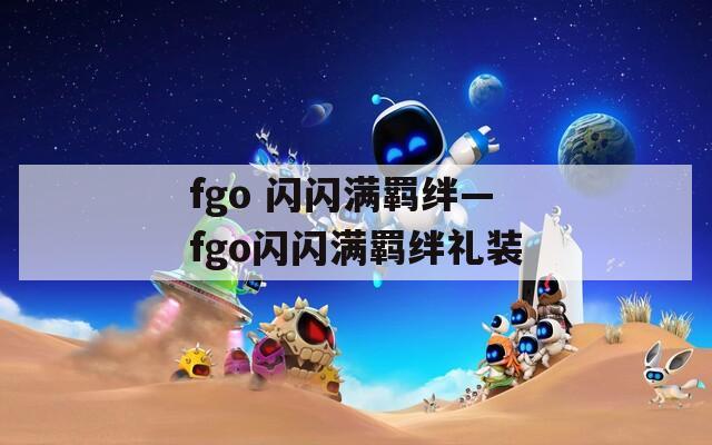 fgo 闪闪满羁绊—fgo闪闪满羁绊礼装-第1张图片-一粒游戏网