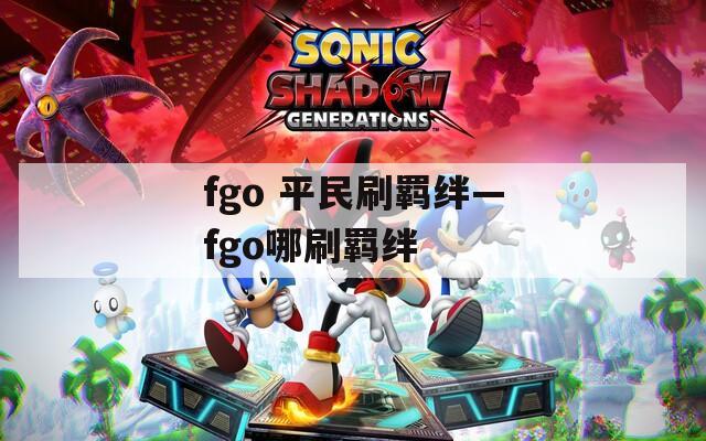 fgo 平民刷羁绊—fgo哪刷羁绊-第1张图片-一粒游戏网