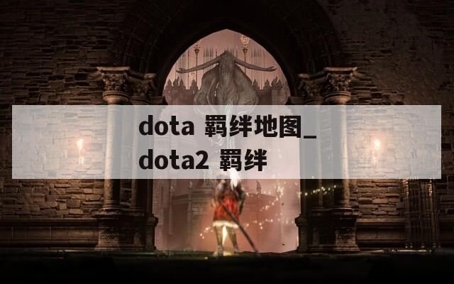 dota 羁绊地图_dota2 羁绊-第1张图片-一粒游戏网