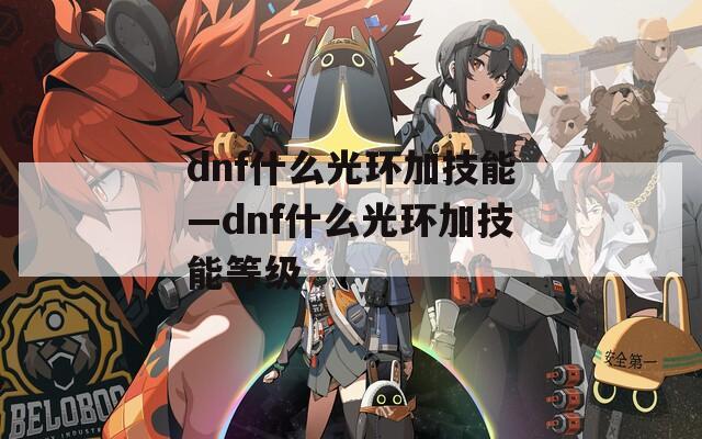 dnf什么光环加技能—dnf什么光环加技能等级-第1张图片-一粒游戏网