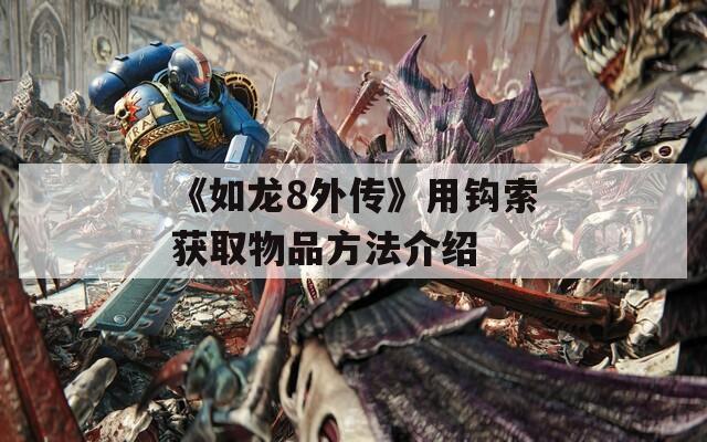 《如龙8外传》用钩索获取物品方法介绍-第1张图片-一粒游戏网