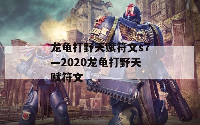 龙龟打野天赋符文s7—2020龙龟打野天赋符文-第1张图片-一粒游戏网