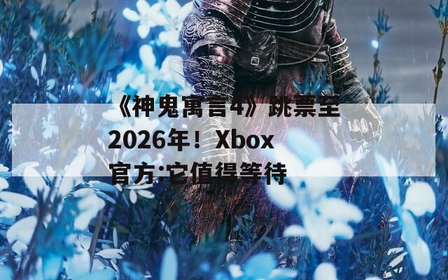 《神鬼寓言4》跳票至2026年！Xbox官方:它值得等待-第1张图片-一粒游戏网