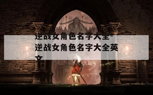 逆战女角色名字大全-逆战女角色名字大全英文-第1张图片-一粒游戏网