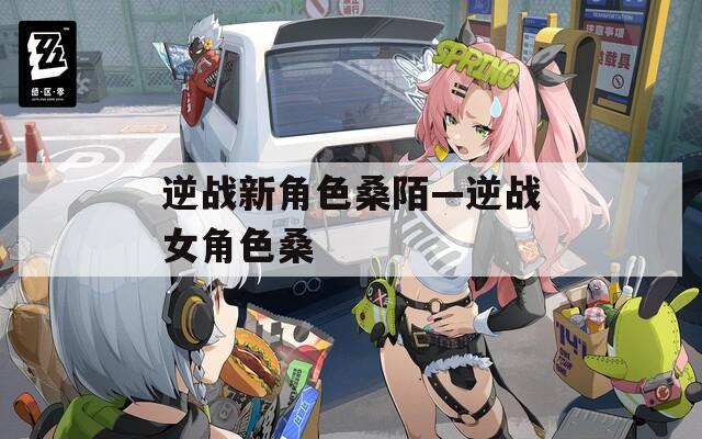 逆战新角色桑陌—逆战女角色桑-第1张图片-一粒游戏网