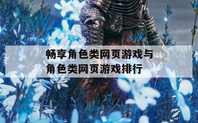 畅享角色类网页游戏与角色类网页游戏排行-第1张图片-一粒游戏网