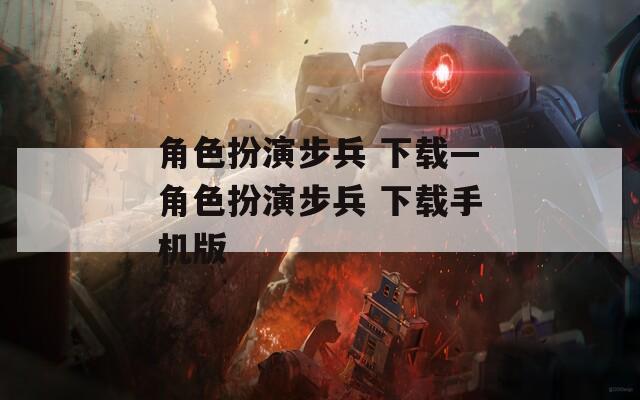 角色扮演步兵 下载—角色扮演步兵 下载手机版-第1张图片-一粒游戏网