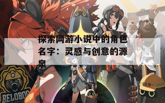 探索网游小说中的角色名字：灵感与创意的源泉-第1张图片-一粒游戏网