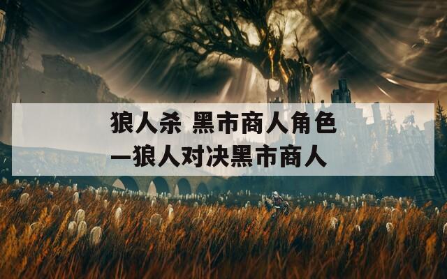 狼人杀 黑市商人角色—狼人对决黑市商人-第1张图片-一粒游戏网